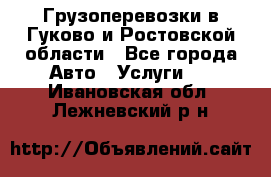 Грузоперевозки в Гуково и Ростовской области - Все города Авто » Услуги   . Ивановская обл.,Лежневский р-н